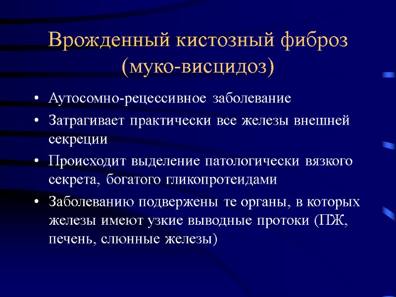 Врожденный кистозный фиброз (муко-висцидоз) Аутосомно-рецессивное заболевание  Затрагивает практически все железы внешней секреции Происходит